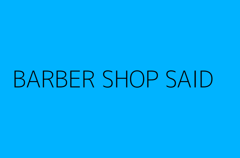 BARBER SHOP SAID